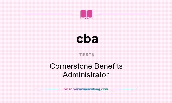 What does cba mean? It stands for Cornerstone Benefits Administrator