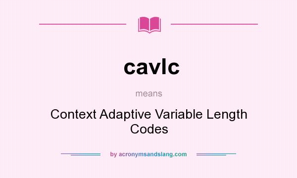 What does cavlc mean? It stands for Context Adaptive Variable Length Codes