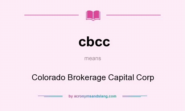 What does cbcc mean? It stands for Colorado Brokerage Capital Corp