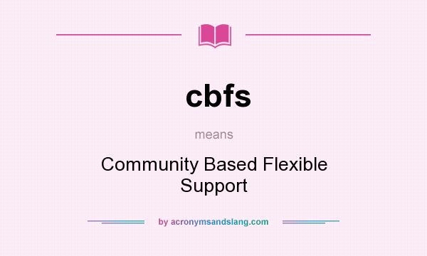 What does cbfs mean? It stands for Community Based Flexible Support