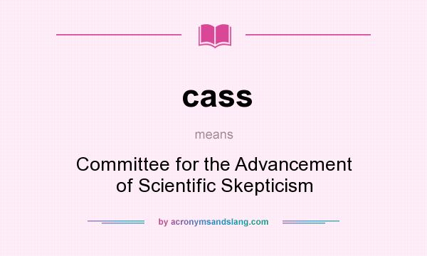 What does cass mean? It stands for Committee for the Advancement of Scientific Skepticism