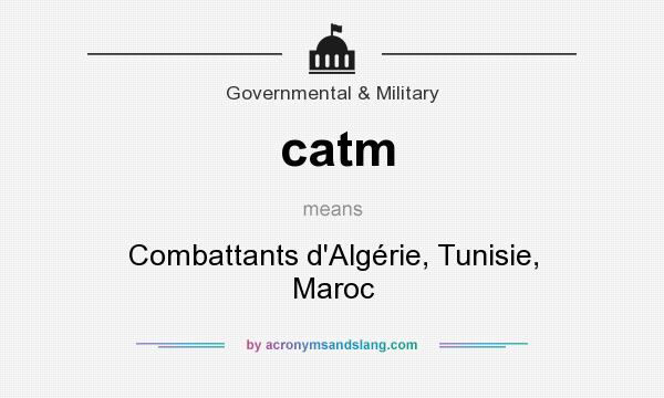 What does catm mean? It stands for Combattants d`Algérie, Tunisie, Maroc