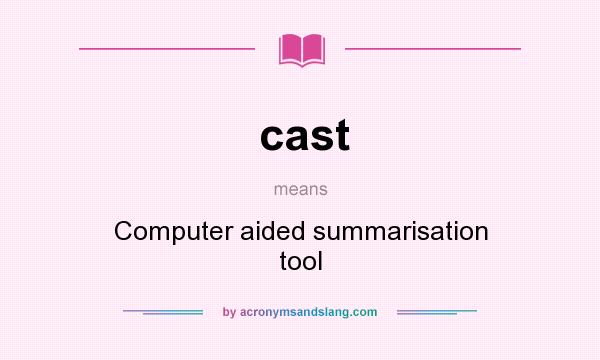 What does cast mean? It stands for Computer aided summarisation tool