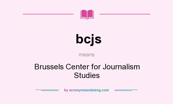 What does bcjs mean? It stands for Brussels Center for Journalism Studies