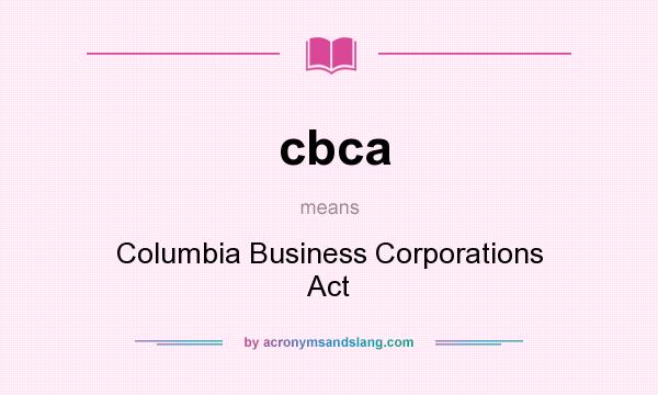 What does cbca mean? It stands for Columbia Business Corporations Act
