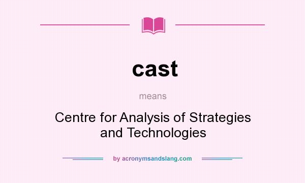 What does cast mean? It stands for Centre for Analysis of Strategies and Technologies