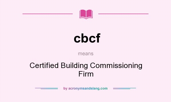 What does cbcf mean? It stands for Certified Building Commissioning Firm
