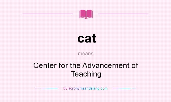 What does cat mean? It stands for Center for the Advancement of Teaching
