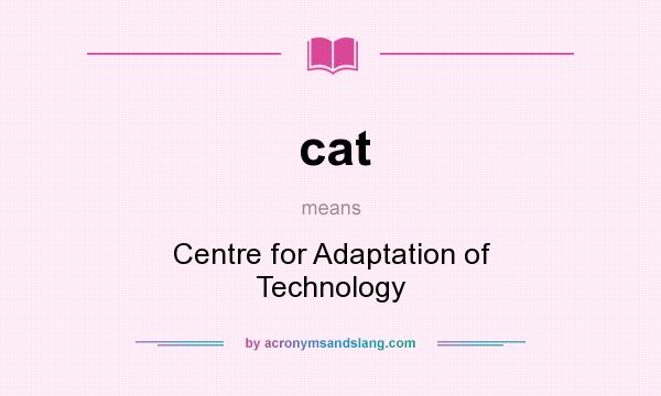 What does cat mean? It stands for Centre for Adaptation of Technology