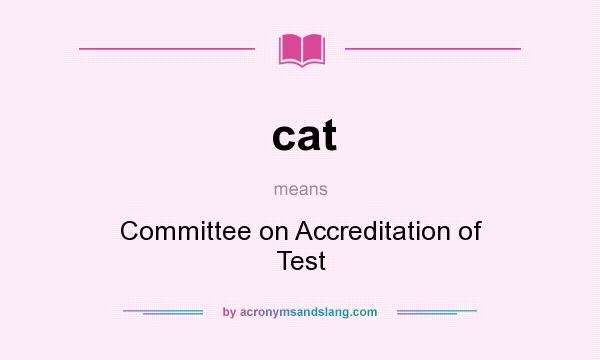 What does cat mean? It stands for Committee on Accreditation of Test
