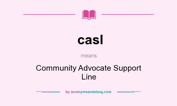 What does casl mean? It stands for Community Advocate Support Line