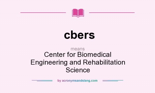 What does cbers mean? It stands for Center for Biomedical Engineering and Rehabilitation Science