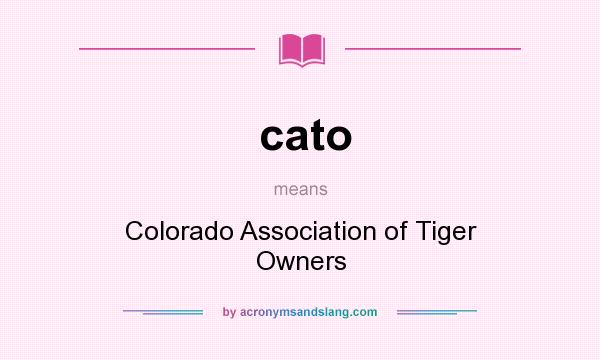 What does cato mean? It stands for Colorado Association of Tiger Owners