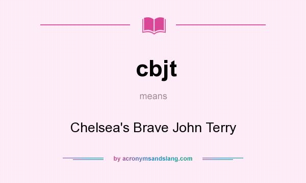 What does cbjt mean? It stands for Chelsea`s Brave John Terry