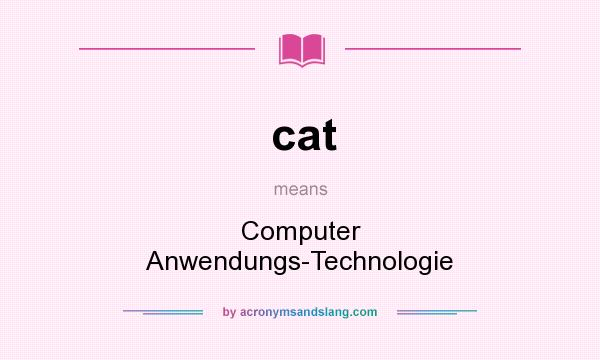 What does cat mean? It stands for Computer Anwendungs-Technologie