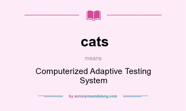 What does cats mean? It stands for Computerized Adaptive Testing System