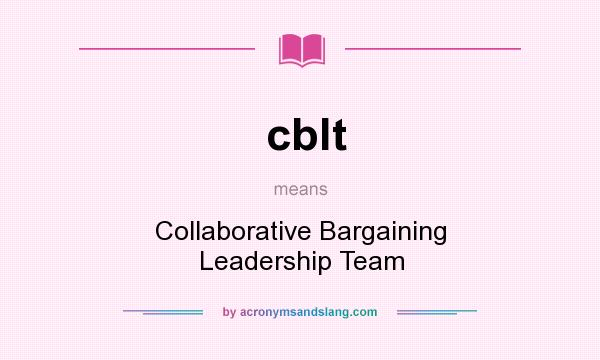 What does cblt mean? It stands for Collaborative Bargaining Leadership Team