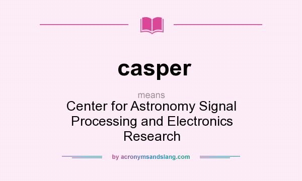 What does casper mean? It stands for Center for Astronomy Signal Processing and Electronics Research