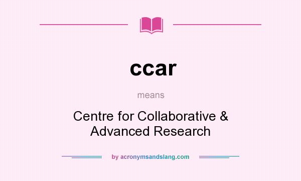 What does ccar mean? It stands for Centre for Collaborative & Advanced Research