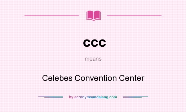 What does ccc mean? It stands for Celebes Convention Center