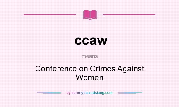 What does ccaw mean? It stands for Conference on Crimes Against Women