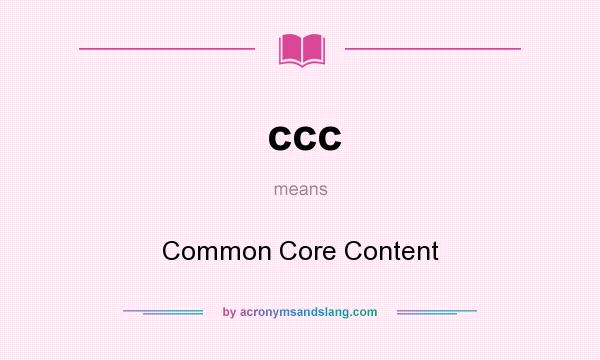 What does ccc mean? It stands for Common Core Content