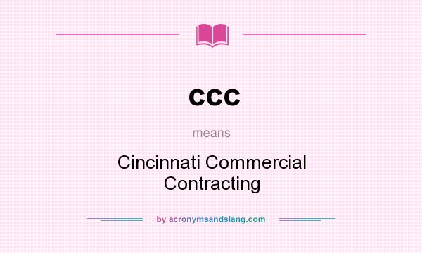 What does ccc mean? It stands for Cincinnati Commercial Contracting