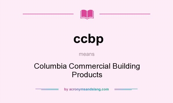 What does ccbp mean? It stands for Columbia Commercial Building Products