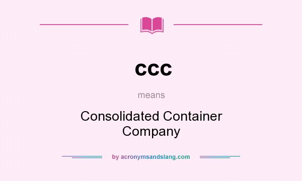 What does ccc mean? It stands for Consolidated Container Company