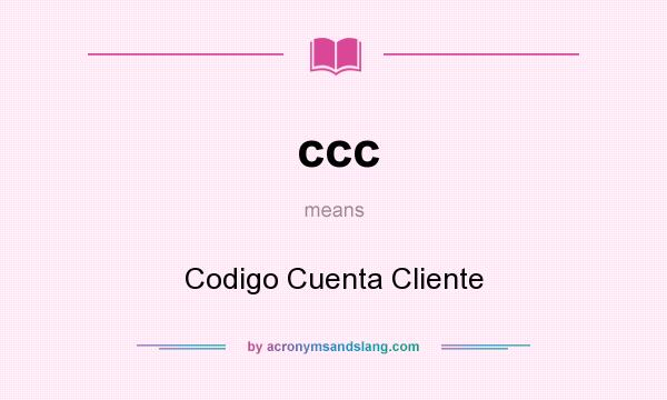 What does ccc mean? It stands for Codigo Cuenta Cliente
