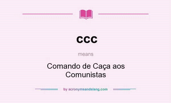 What does ccc mean? It stands for Comando de Caça aos Comunistas