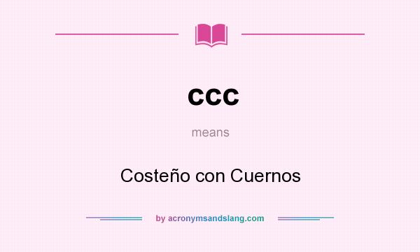 What does ccc mean? It stands for Costeño con Cuernos