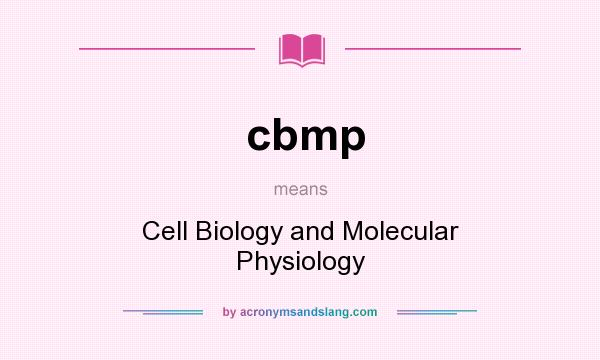What does cbmp mean? It stands for Cell Biology and Molecular Physiology