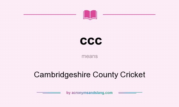 What does ccc mean? It stands for Cambridgeshire County Cricket