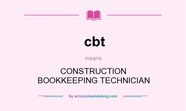 What does cbt mean? It stands for CONSTRUCTION BOOKKEEPING TECHNICIAN