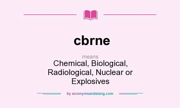What does cbrne mean? It stands for Chemical, Biological, Radiological, Nuclear or Explosives