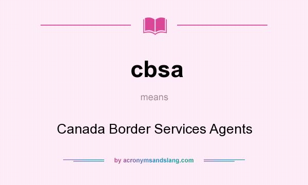 What does cbsa mean? It stands for Canada Border Services Agents