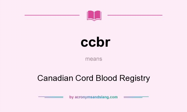 What does ccbr mean? It stands for Canadian Cord Blood Registry