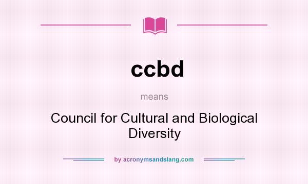 What does ccbd mean? It stands for Council for Cultural and Biological Diversity