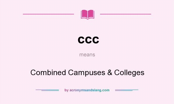 What does ccc mean? It stands for Combined Campuses & Colleges