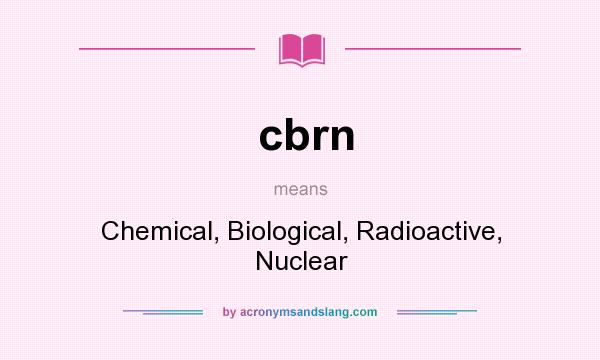 What does cbrn mean? It stands for Chemical, Biological, Radioactive, Nuclear