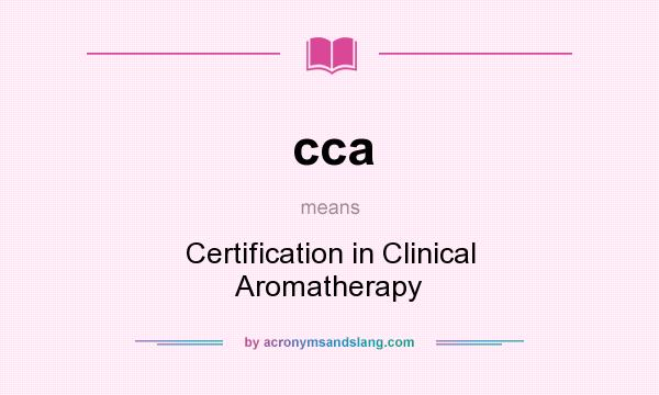 What does cca mean? It stands for Certification in Clinical Aromatherapy