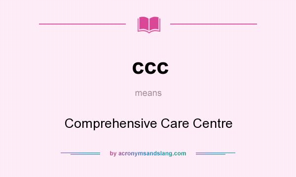 What does ccc mean? It stands for Comprehensive Care Centre