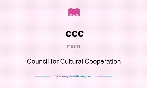 What does ccc mean? It stands for Council for Cultural Cooperation