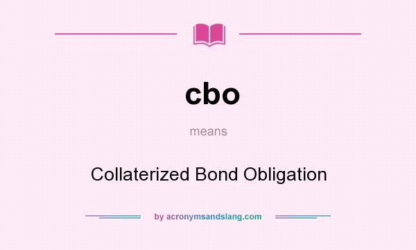 What does cbo mean? It stands for Collaterized Bond Obligation