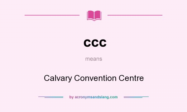 What does ccc mean? It stands for Calvary Convention Centre