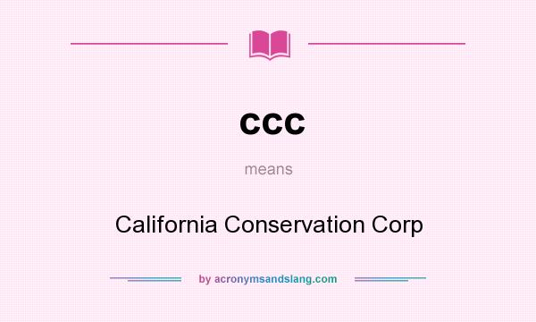 What does ccc mean? It stands for California Conservation Corp