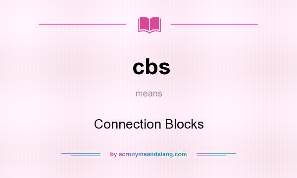 What does cbs mean? It stands for Connection Blocks