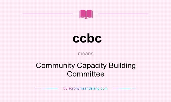 What does ccbc mean? It stands for Community Capacity Building Committee