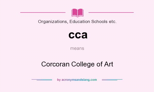 What does cca mean? It stands for Corcoran College of Art